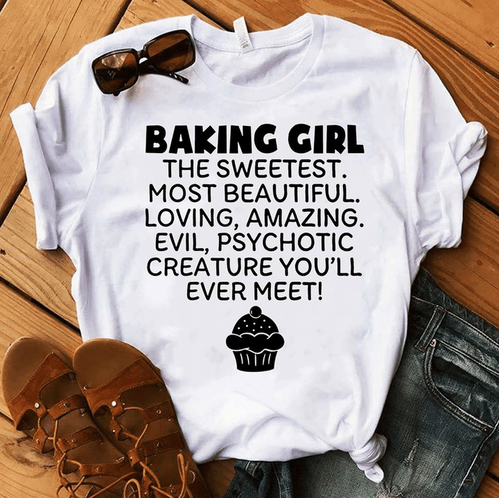 Baking girl the sweetest most beautiful loving amazing evil psychotic creature you'll ever meet T Shirt Hoodie Sweater  size S-5XL