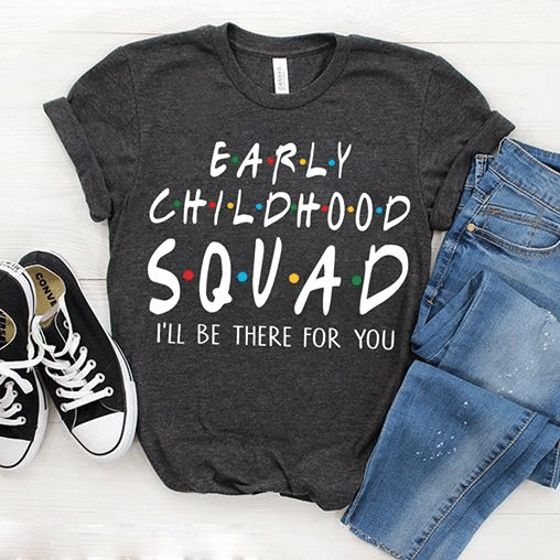 Early chldhood squad i'll be there for you T shirt hoodie sweater  size S-5XL