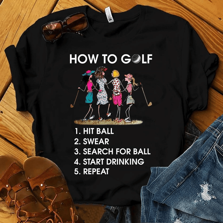 Woman how to golf 1 hit ball 2 swear 3 search for ball 4 start drinking 5 repeat T shirt hoodie sweater  size S-5XL
