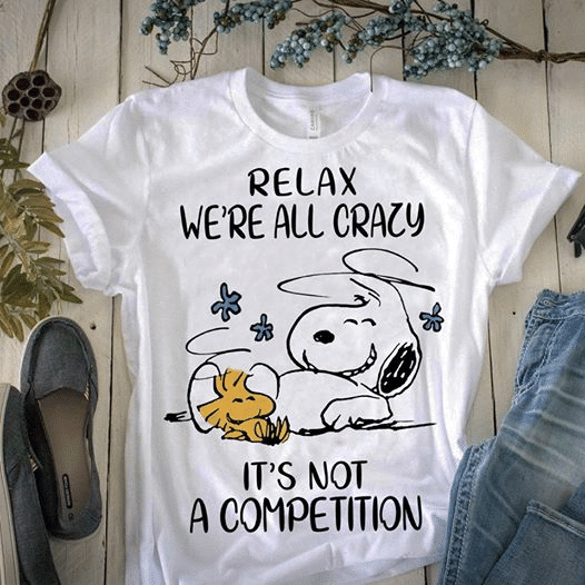 Snoopy Woodstock peanuts relax we're all crazy it's not a competition T Shirt Hoodie Sweater size S-5XL