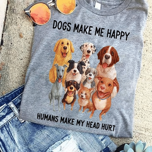 Dogs make me happy humans make my head hurt animals  T shirt hoodie sweater  size S-5XL
