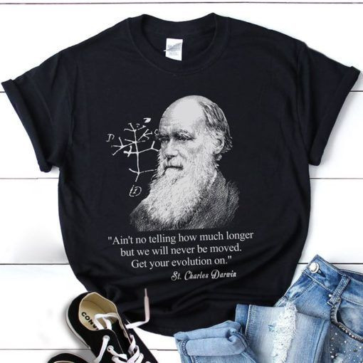 Charles Darwin Ain’t No Telling How Much Longer But We Will Never Be Moved T Shirt Hoodie Sweater  size S-5XL