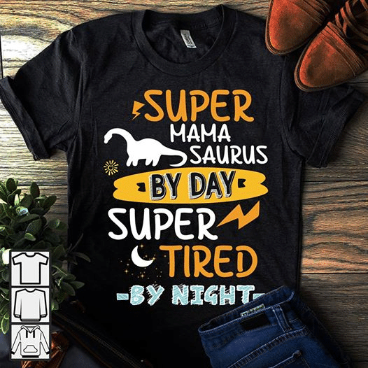 Dinosaur lover super mamasaurs by day super tired by night T Shirt Hoodie Sweater  size S-5XL