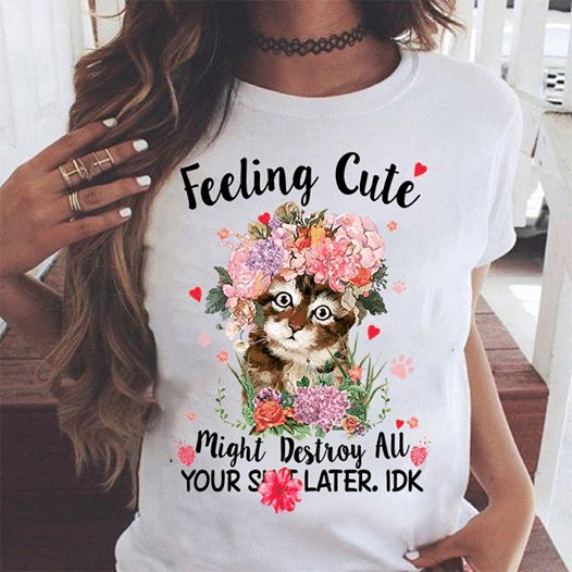 Cats lover flowers feeling cute might destroy all your later IDK heart animals T shirt hoodie sweater  size S-5XL