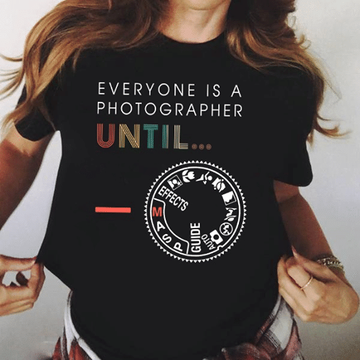 Photographer everyone is a photographer until T Shirt Hoodie Sweater  size S-5XL