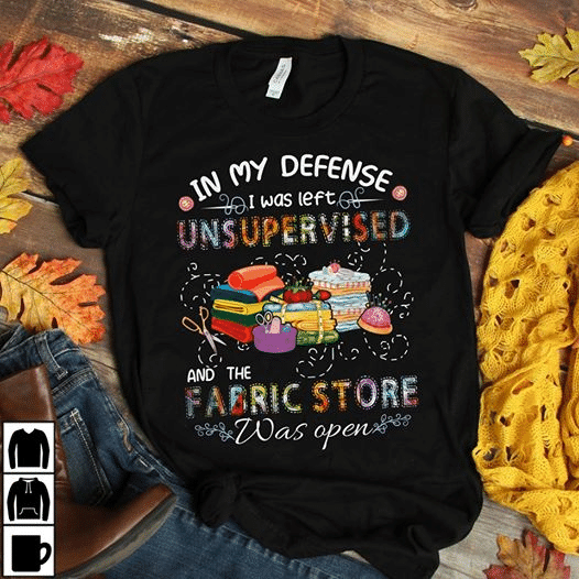 In my defense i was left unsupervised and the fabric store was open T shirt hoodie sweater  size S-5XL