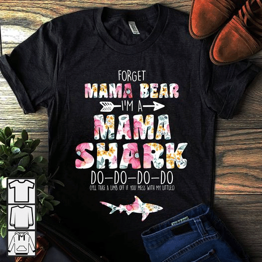 Flower Forget mama bear i'm a mama shark do do do  T shirt hoodie sweater  size S-5XL