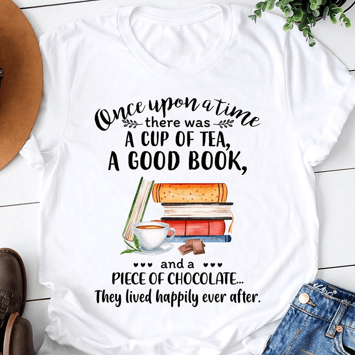 Once Upon A Time There Was A Cup Of Tea A Good Book And A Piece Of Chocolate They Lived Happily Ever After T shirt hoodie sweater  size S-5XL