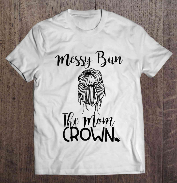 Messy bun the mom crown T shirt hoodie sweater  size S-5XL