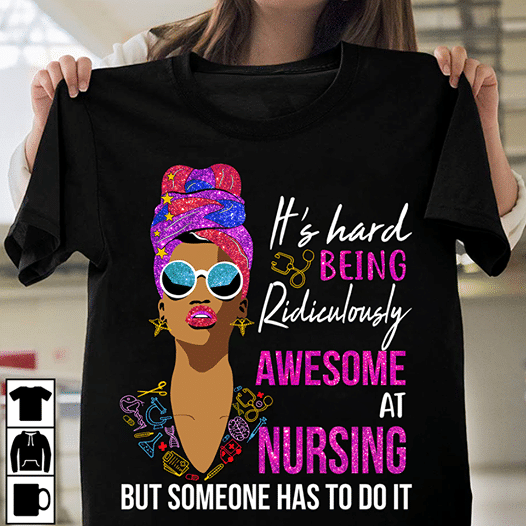 Girl It's hard being ridiculously awesome at nursing at nursing but someone has to do it  T shirt hoodie sweater  size S-5XL