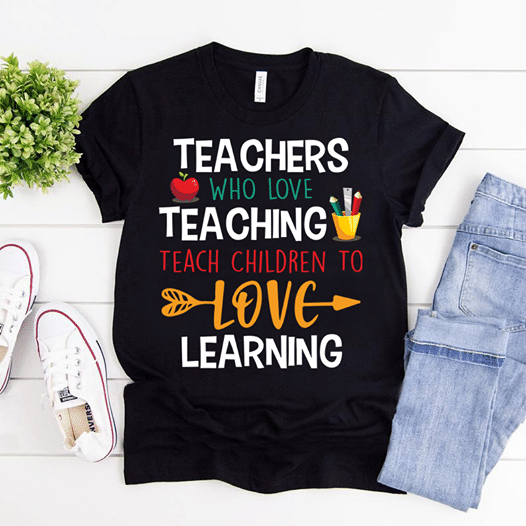 Teachers who love teaching teach children to love learning T shirt hoodie sweater  size S-5XL
