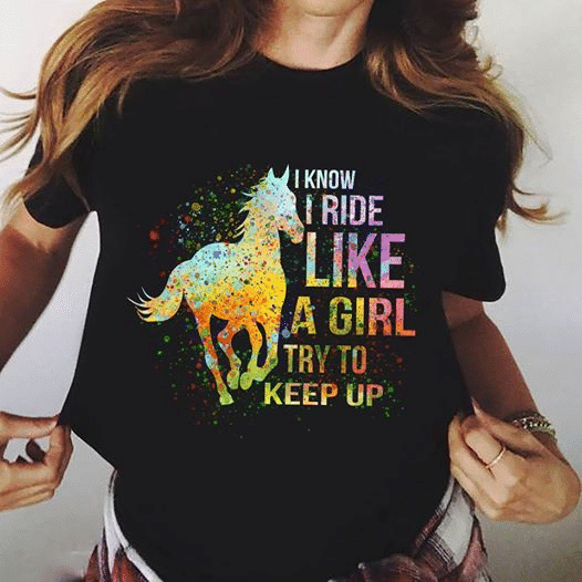 Horse i know i ride like a girl try to keep up T shirt hoodie sweater  size S-5XL
