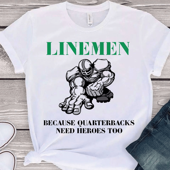 Linemen Because Quarterbacks Need Heroes Too T shirt hoodie sweater  size S-5XL