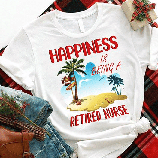 Happiness is being a retired nurse beach T shirt hoodie sweater  size S-5XL