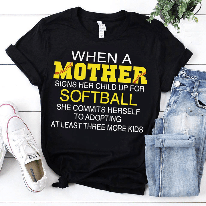 Softball when a mother sign her child up for softball she commits herself to adopting at least three more kids T Shirt Hoodie Sweater  size S-5XL