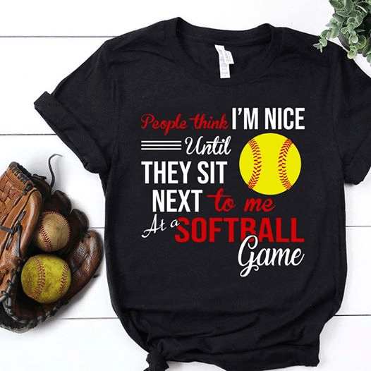 People thinks i'm nice until they sit next to me at a softrall game T shirt hoodie sweater  size S-5XL