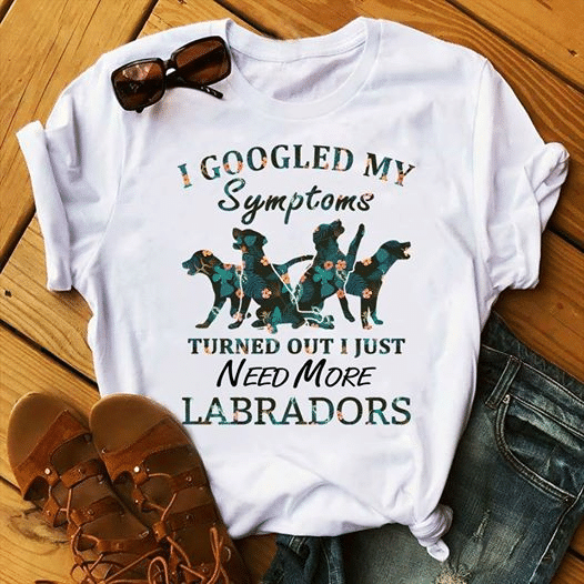 I Googled My Symptoms Turned Out I Just Need To Hug A Labrador T shirt hoodie sweater  size S-5XL