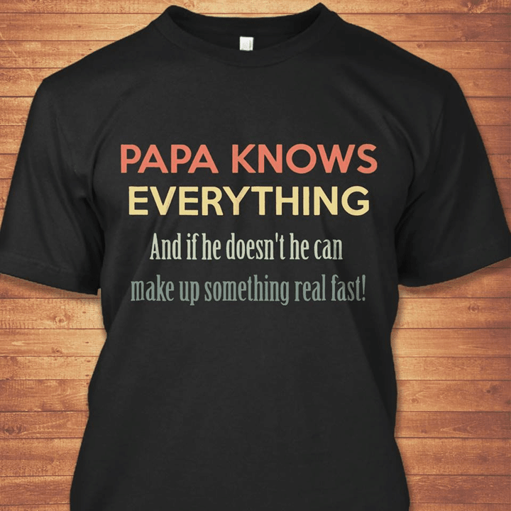 Papa knows everything and if he doesn't he can make up something real fast T shirt hoodie sweater  size S-5XL