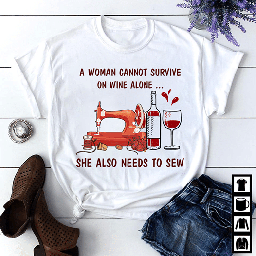 A woman cannot survive on wine alone she also needs to sew T shirt hoodie sweater  size S-5XL