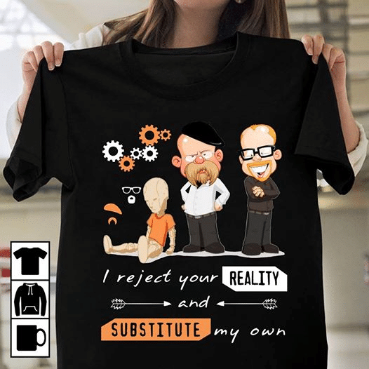 Mythbusters I reject your Reality and Substitute my own T shirt hoodie sweater  size S-5XL