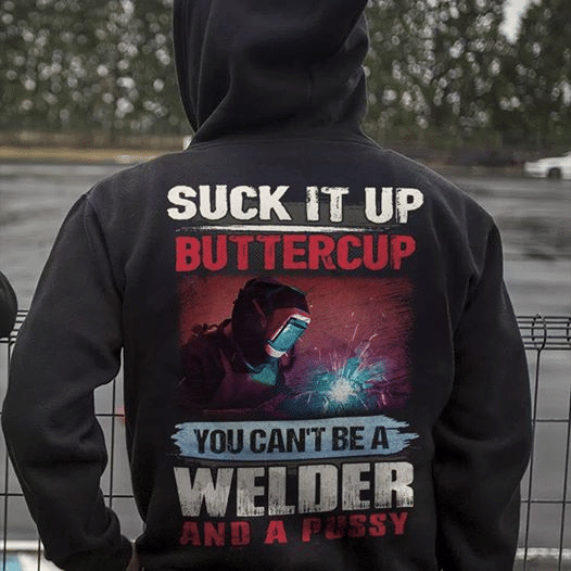 Suck it up buttercup you can't be a welder and a pussy T shirt hoodie sweater  size S-5XL