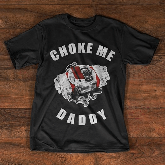 Choke me dady father's day gift T shirt hoodie sweater  size S-5XL