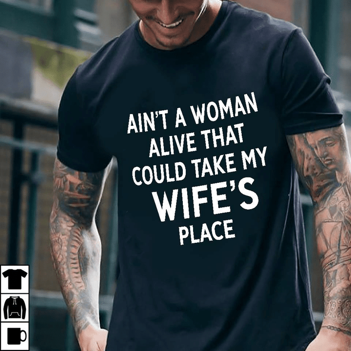 Ain't a woman alive that could take my wife's place T shirt hoodie sweater  size S-5XL