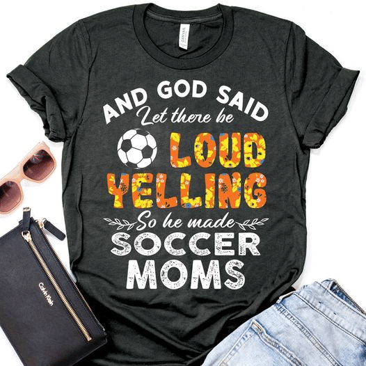 Football and god said let there be loud yelling so he made soccer moms T shirt hoodie sweater  size S-5XL