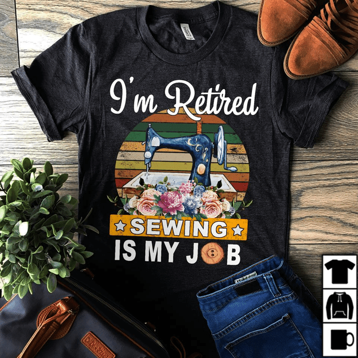 Sewing machine i'm retired sewing is my bob T shirt hoodie sweater  size S-5XL