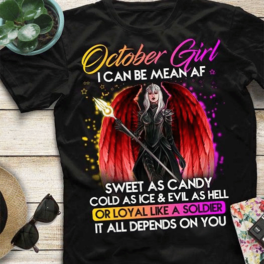 Birthday gift October girl I can be mean af sweet as candy cold as ice, evil as hell or loyal like a soldier it all depends T shirt hoodie sweater  size S-5XL