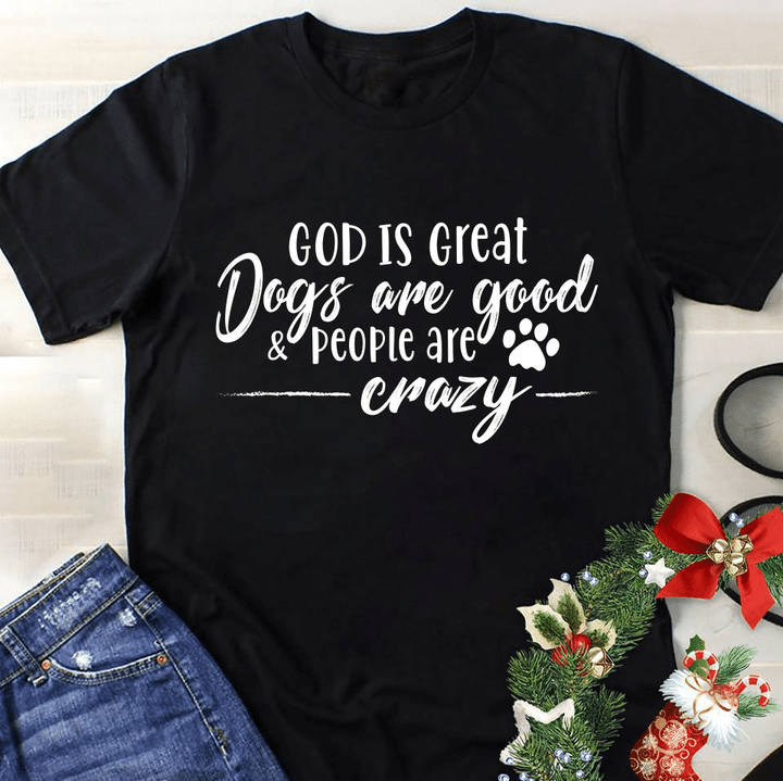 Dog lover god is great dogs are good and people are crazy T Shirt Hoodie Sweater  size S-5XL