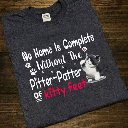 Cats lover heart animals no home is complete without the pitter patter of kitty feet T shirt hoodie sweater  size S-5XL