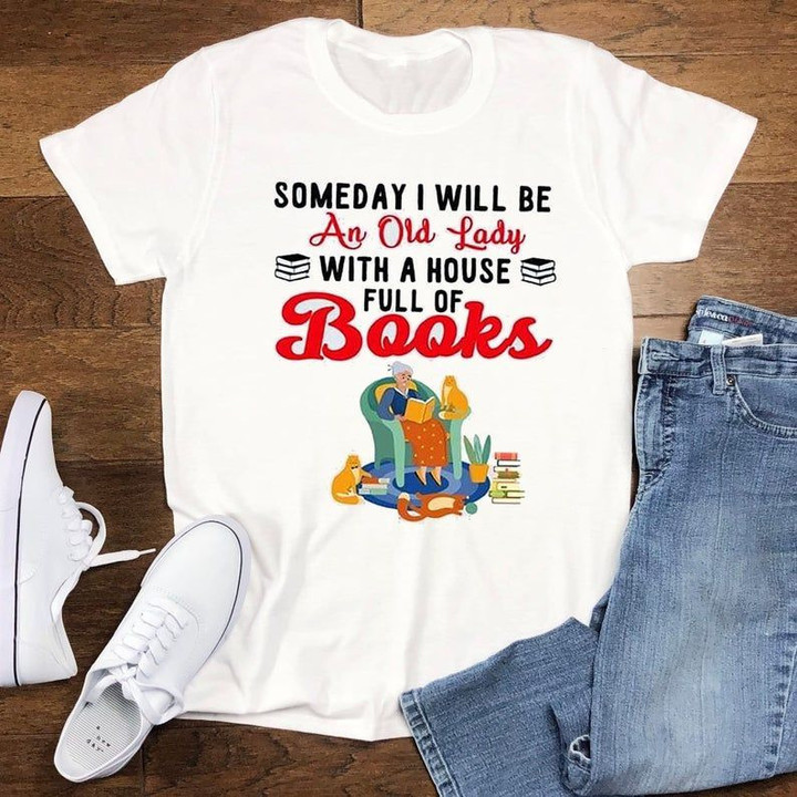 Book Lovers Womens Someday I Will Be An Old Lady With A House Full Of Books T shirt hoodie sweater  size S-5XL