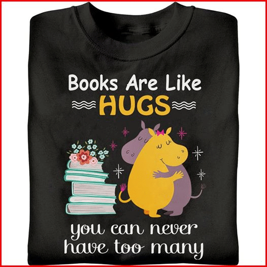 For book lovers books are like hugs you can never have too many for men for women T shirt hoodie sweater  size S-5XL