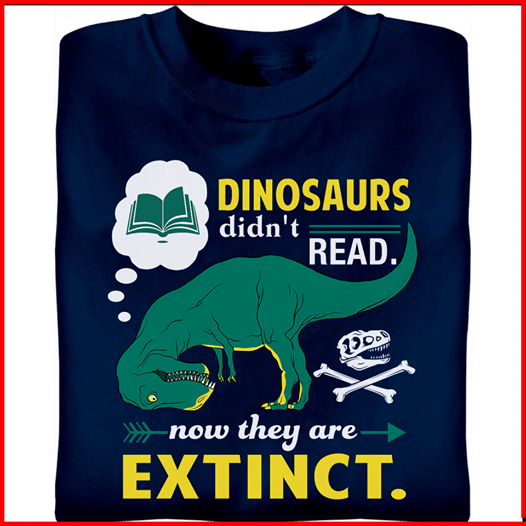 Dinosaurs didn't read now they are extinct book T shirt hoodie sweater  size S-5XL