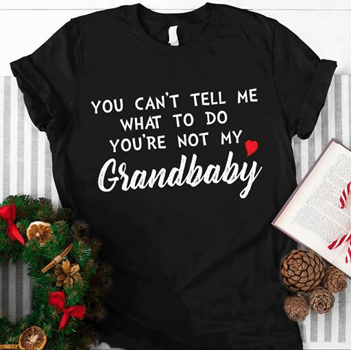 Grandma you can't tell me what to do you're not my grandbaby T Shirt Hoodie Sweater  size S-5XL