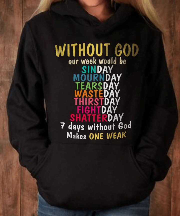 Jesus without god our week would be sinday mournday tearsday wasteday thristday fightday shatterday 7 dyas without god T Shirt Hoodie Sweater  size S-5XL