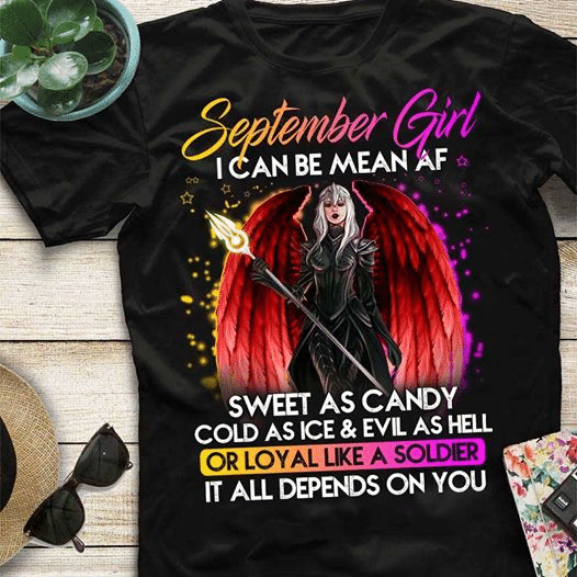 September girl i can be mean af sweet as candy could as ice and evil as hell or loyal like a soldier it all birthday T shirt hoodie sweater  size S-5XL