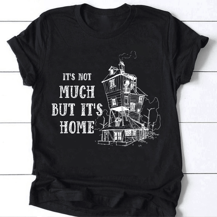 It's not much but it's home T shirt hoodie sweater  size S-5XL