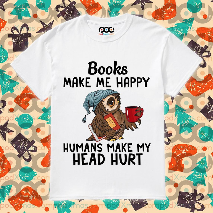 Owl Books make me happy humans make my head hurt T shirt hoodie sweater  size S-5XL