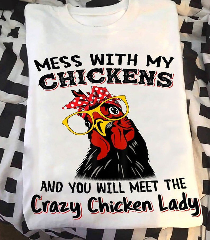 Mess With My Chickens And You Will Meet The Crazy Chicken Lady T shirt hoodie sweater  size S-5XL