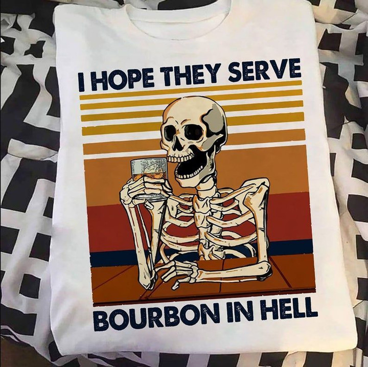 Skeleton I Hope They Serve Bourbon In Hell T shirt hoodie sweater  size S-5XL