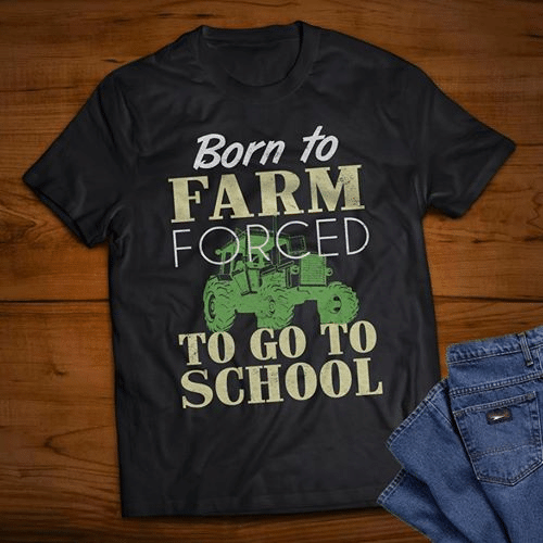 Tractor born to farm forced to go to school T shirt hoodie sweater  size S-5XL
