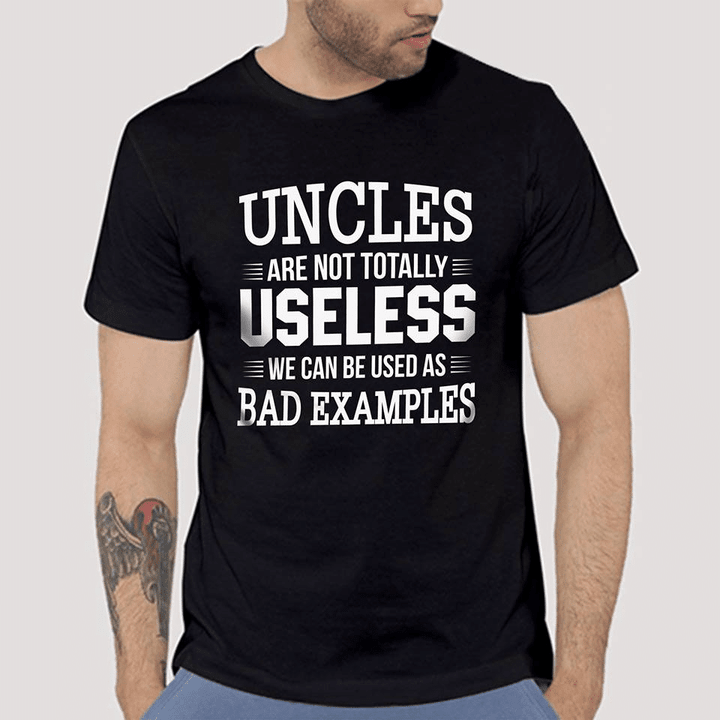 Uncles are not totally useless we can be used as bad examples T shirt hoodie sweater  size S-5XL
