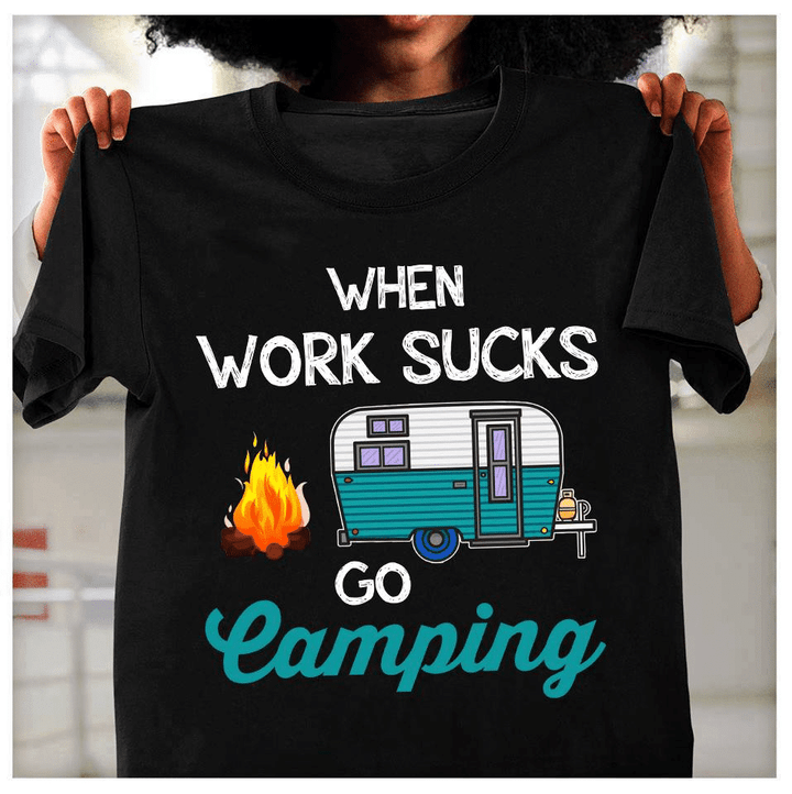 Camping when work sucks go camping T Shirt Hoodie Sweater  size S-5XL