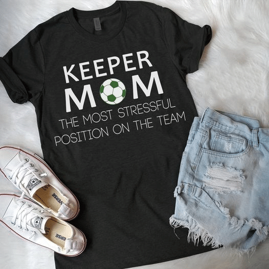 Soccer keeper mom the most stressful position on the team T Shirt Hoodie Sweater  size S-5XL