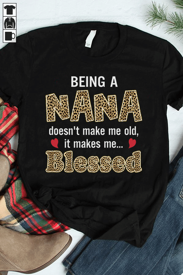 Leopard skin being a nana doesn't make me old and it makes me blessed heart  T shirt hoodie sweater  size S-5XL