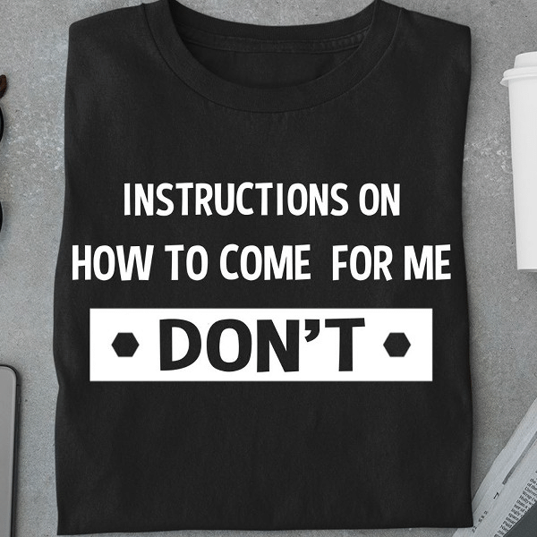 Instructions on how to come for me don't T shirt hoodie sweater  size S-5XL