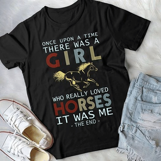 Horse once upon a time there was a girl who really loved horses it was me T Shirt Hoodie Sweater  size S-5XL