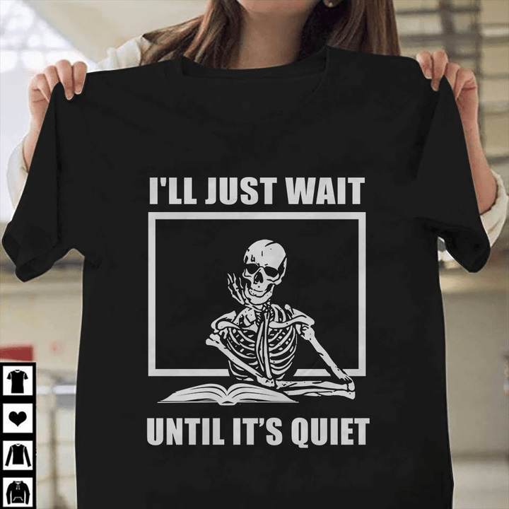 Skeleton ill just wait until it's quiet  T Shirt Hoodie Sweater  size S-5XL